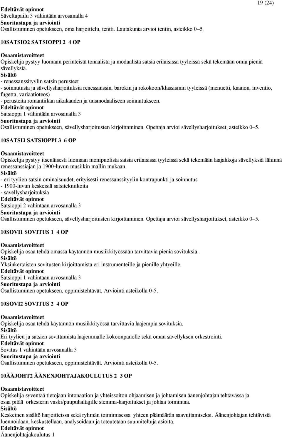 - renessanssityylin satsin perusteet - soinnutusta ja sävellysharjoituksia renessanssin, barokin ja rokokoon/klassismin tyyleissä (menuetti, kaanon, inventio, fugetta, variaatioteos) - perusteita