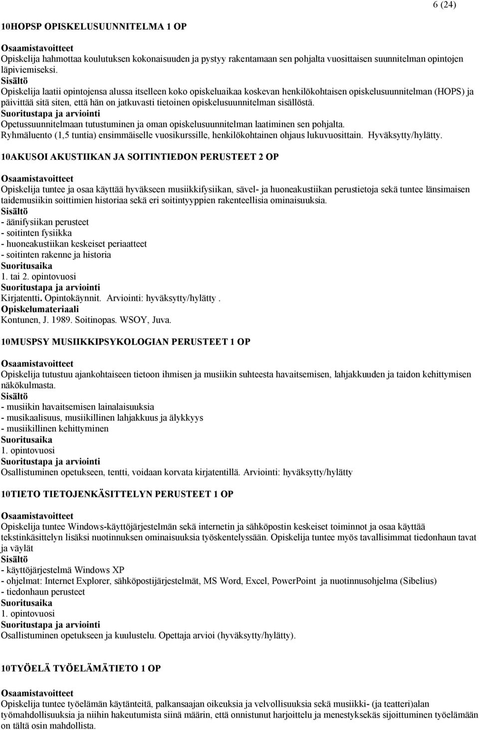 sisällöstä. Opetussuunnitelmaan tutustuminen ja oman opiskelusuunnitelman laatiminen sen pohjalta. Ryhmäluento (1,5 tuntia) ensimmäiselle vuosikurssille, henkilökohtainen ohjaus lukuvuosittain.