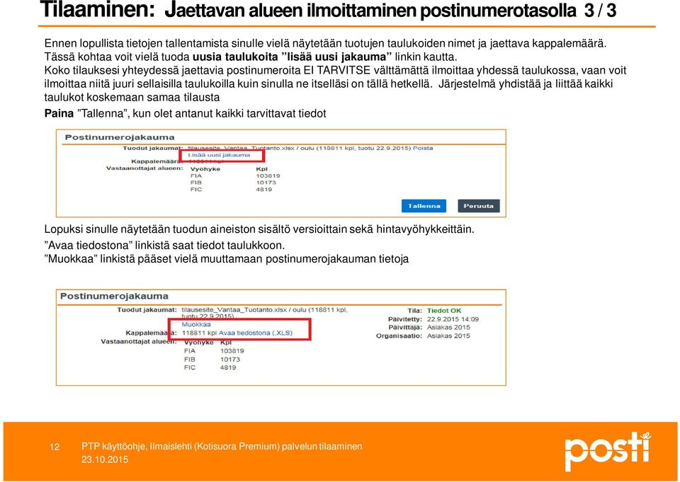 Koko tilauksesi yhteydessä jaettavia postinumeroita EI TARVITSE välttämättä ilmoittaa yhdessä taulukossa, vaan voit ilmoittaa niitä juuri sellaisilla taulukoilla kuin sinulla ne itselläsi on tällä