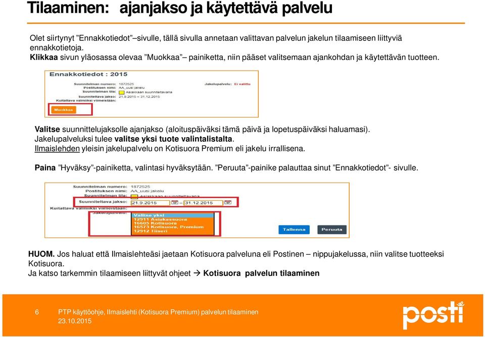 Valitse suunnittelujaksolle ajanjakso (aloituspäiväksi tämä päivä ja lopetuspäiväksi haluamasi). Jakelupalveluksi tulee valitse yksi tuote valintalistalta.