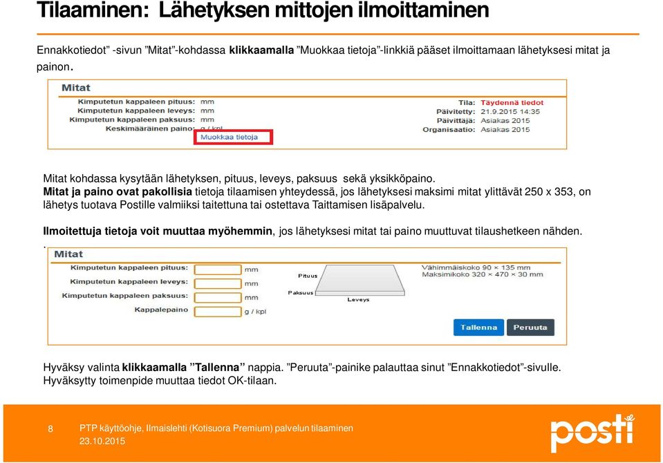 Mitat ja paino ovat pakollisia tietoja tilaamisen yhteydessä, jos lähetyksesi maksimi mitat ylittävät 250 x 353, on lähetys tuotava Postille valmiiksi taitettuna tai ostettava