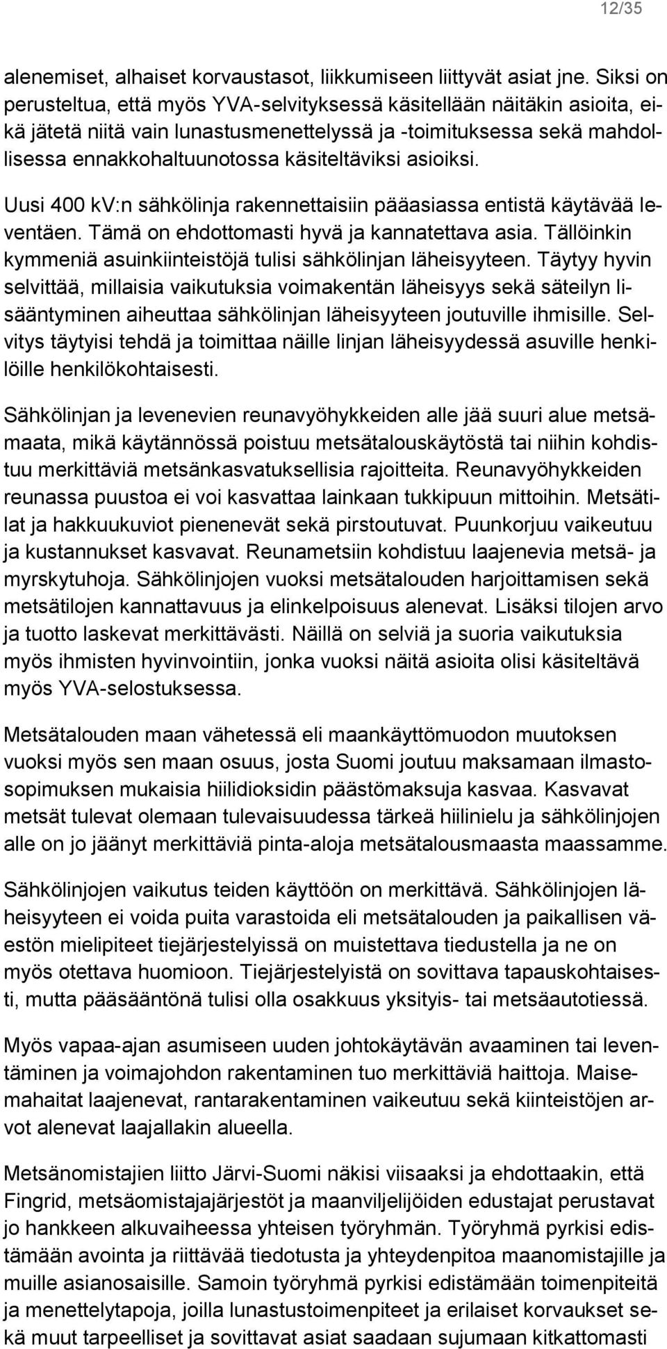 asioiksi. Uusi 400 kv:n sähkölinja rakennettaisiin pääasiassa entistä käytävää leventäen. Tämä on ehdottomasti hyvä ja kannatettava asia.