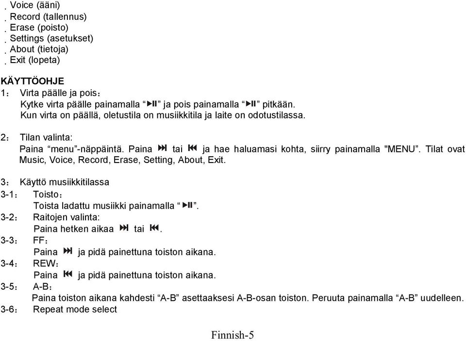 Tilat ovat Music, Voice, Record, Erase, Setting, About, Exit. 3: Käyttö musiikkitilassa 3-1: Toisto: Toista ladattu musiikki painamalla. 3-2: Raitojen valinta: Paina hetken aikaa tai.