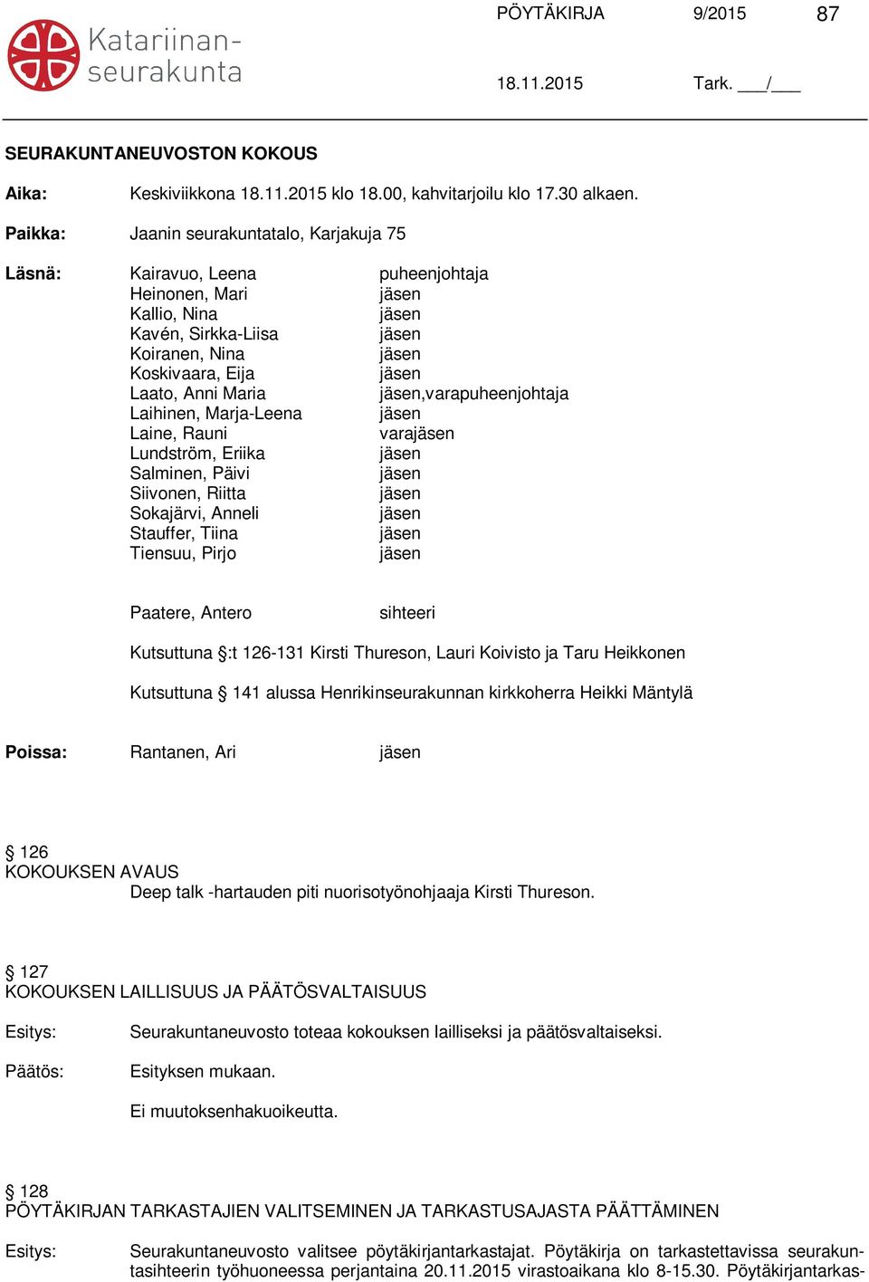 Laihinen, Marja-Leena Laine, Rauni vara Lundström, Eriika Salminen, Päivi Siivonen, Riitta Sokajärvi, Anneli Stauffer, Tiina Tiensuu, Pirjo Paatere, Antero sihteeri Kutsuttuna :t 126-131 Kirsti