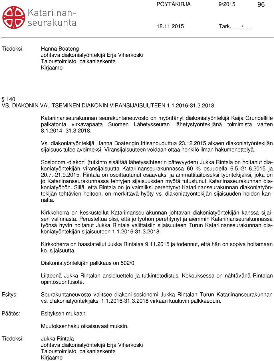diakoniatyöntekijä Hanna Boatengin irtisanouduttua 23.12.2015 alkaen diakoniatyöntekijän sijaisuus tulee avoimeksi. Viransijaisuuteen voidaan ottaa henkilö ilman hakumenettelyä.