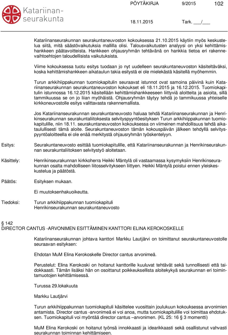 Viime kokouksessa tuotu esitys tuodaan jo nyt uudelleen seurakuntaneuvoston käsiteltäväksi, koska kehittämishankkeen aikataulun takia esitystä ei ole mielekästä käsitellä myöhemmin.