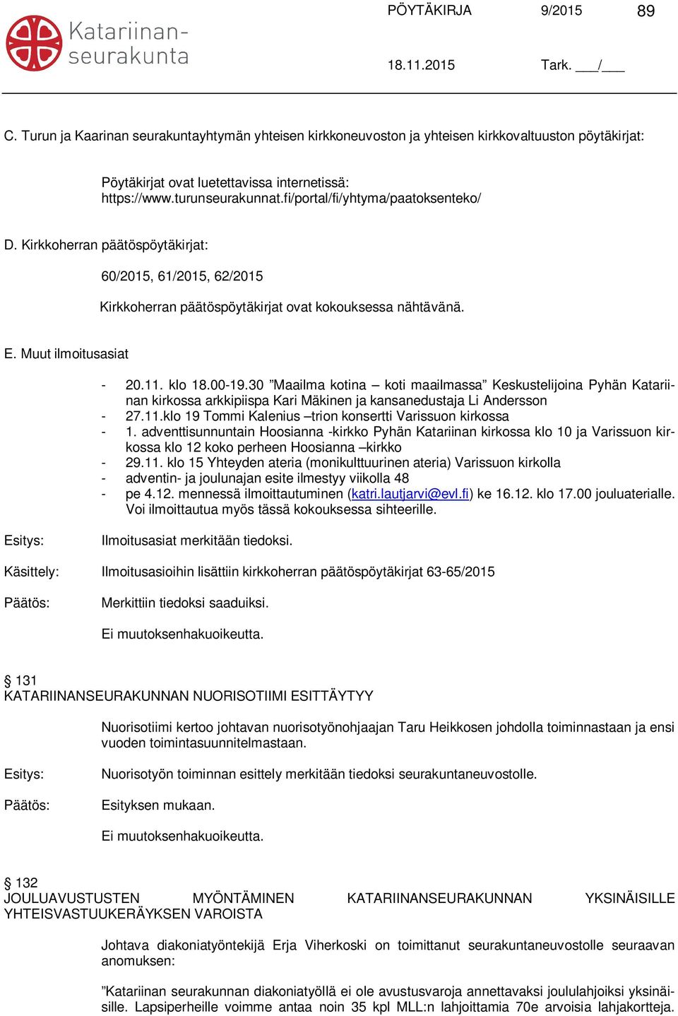 11. klo 18.00-19.30 Maailma kotina koti maailmassa Keskustelijoina Pyhän Katariinan kirkossa arkkipiispa Kari Mäkinen ja kansanedustaja Li Andersson - 27.11.klo 19 Tommi Kalenius trion konsertti Varissuon kirkossa - 1.