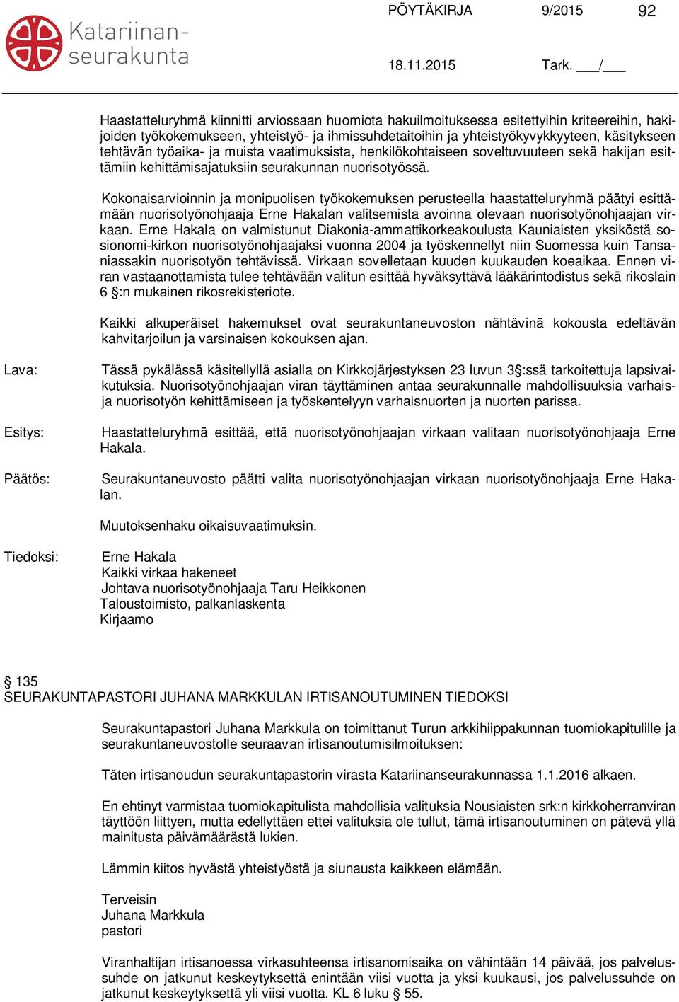 Kokonaisarvioinnin ja monipuolisen työkokemuksen perusteella haastatteluryhmä päätyi esittämään nuorisotyönohjaaja Erne Hakalan valitsemista avoinna olevaan nuorisotyönohjaajan virkaan.
