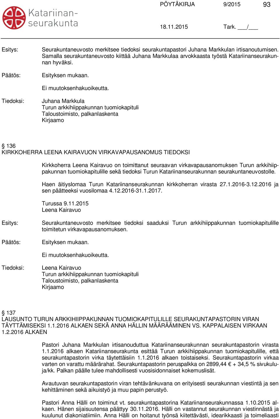 Juhana Markkula Turun arkkihiippakunnan tuomiokapituli Taloustoimisto, palkanlaskenta Kirjaamo 136 KIRKKOHERRA LEENA KAIRAVUON VIRKAVAPAUSANOMUS TIEDOKSI Kirkkoherra Leena Kairavuo on toimittanut