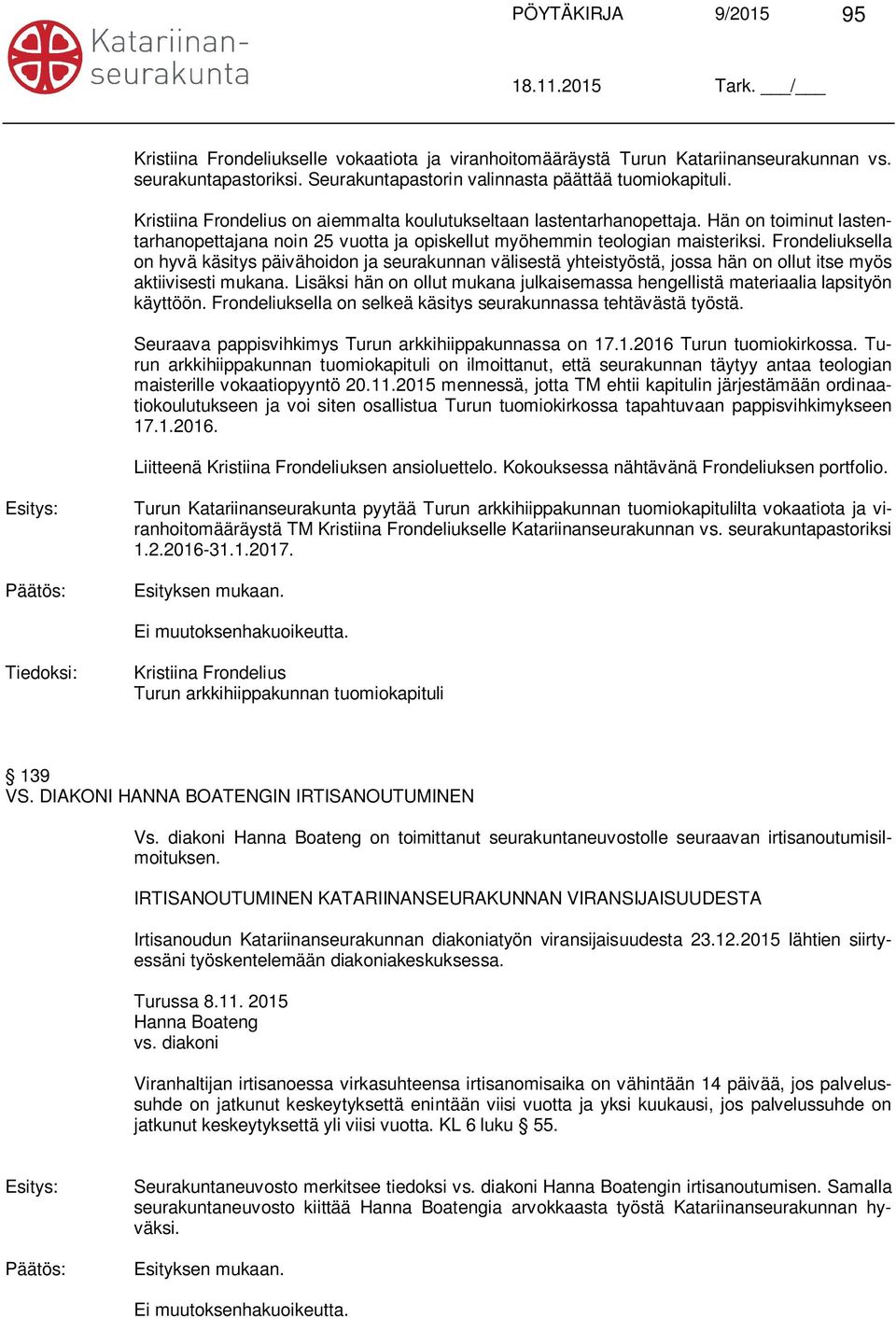 Frondeliuksella on hyvä käsitys päivähoidon ja seurakunnan välisestä yhteistyöstä, jossa hän on ollut itse myös aktiivisesti mukana.