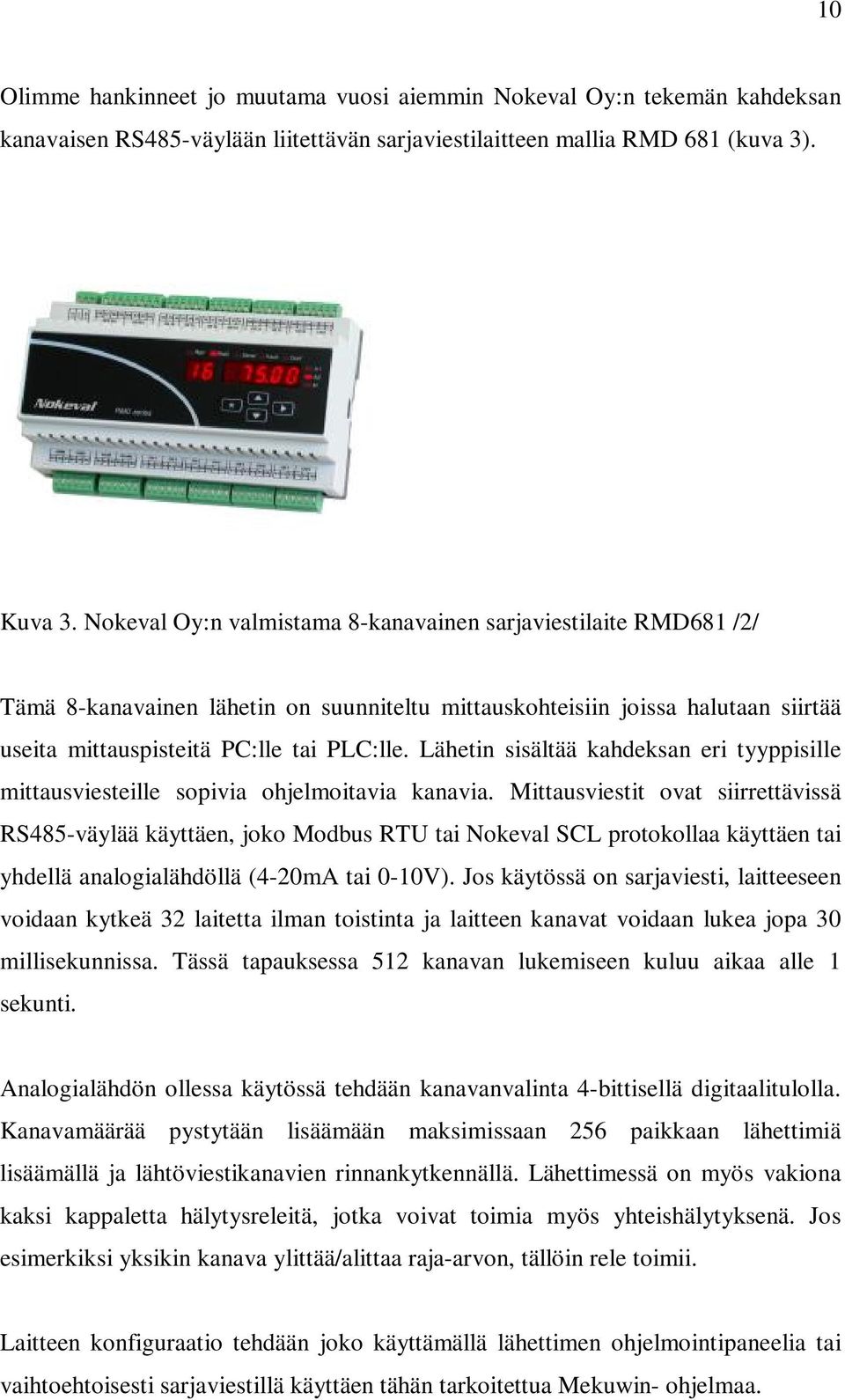 Lähetin sisältää kahdeksan eri tyyppisille mittausviesteille sopivia ohjelmoitavia kanavia.