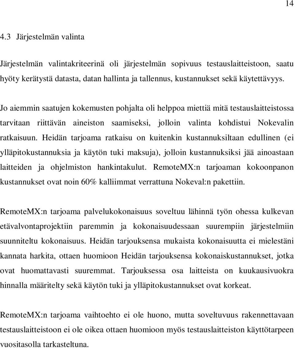 Heidän tarjoama ratkaisu on kuitenkin kustannuksiltaan edullinen (ei ylläpitokustannuksia ja käytön tuki maksuja), jolloin kustannuksiksi jää ainoastaan laitteiden ja ohjelmiston hankintakulut.