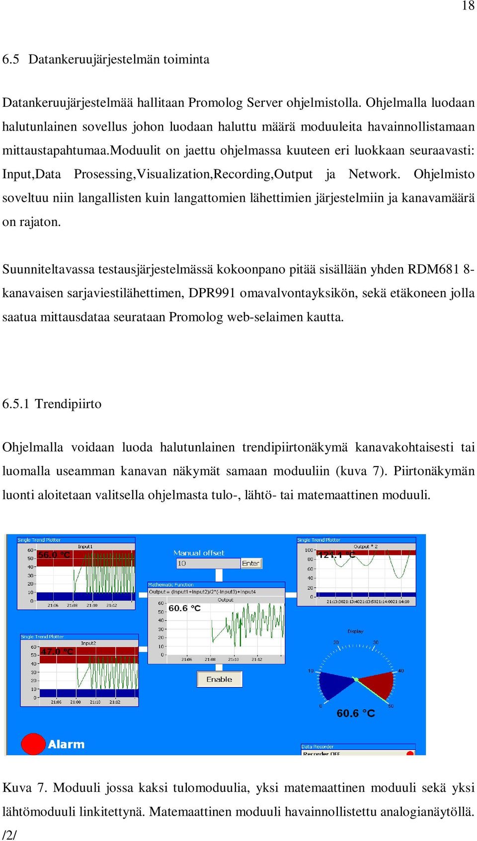 moduulit on jaettu ohjelmassa kuuteen eri luokkaan seuraavasti: Input,Data Prosessing,Visualization,Recording,Output ja Network.