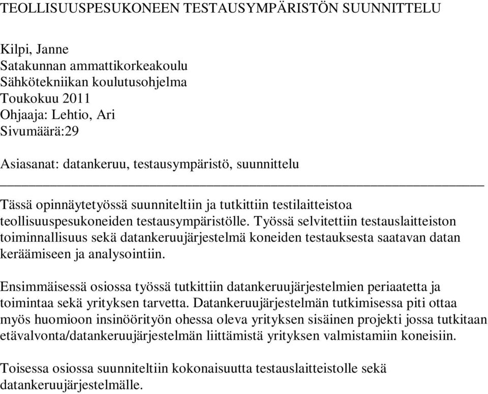 Työssä selvitettiin testauslaitteiston toiminnallisuus sekä datankeruujärjestelmä koneiden testauksesta saatavan datan keräämiseen ja analysointiin.