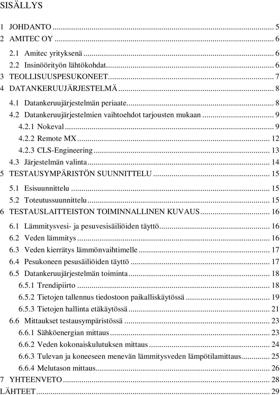 .. 15 5.1 Esisuunnittelu... 15 5.2 Toteutussuunnittelu... 15 6 TESTAUSLAITTEISTON TOIMINNALLINEN KUVAUS... 16 6.1 Lämmitysvesi- ja pesuvesisäiliöiden täyttö... 16 6.2 Veden lämmitys... 16 6.3 Veden kierrätys lämmönvaihtimelle.