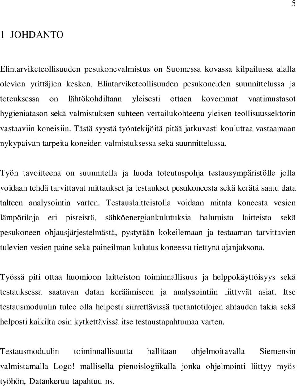 teollisuussektorin vastaaviin koneisiin. Tästä syystä työntekijöitä pitää jatkuvasti kouluttaa vastaamaan nykypäivän tarpeita koneiden valmistuksessa sekä suunnittelussa.