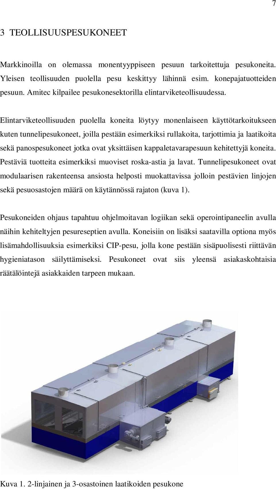 Elintarviketeollisuuden puolella koneita löytyy monenlaiseen käyttötarkoitukseen kuten tunnelipesukoneet, joilla pestään esimerkiksi rullakoita, tarjottimia ja laatikoita sekä panospesukoneet jotka