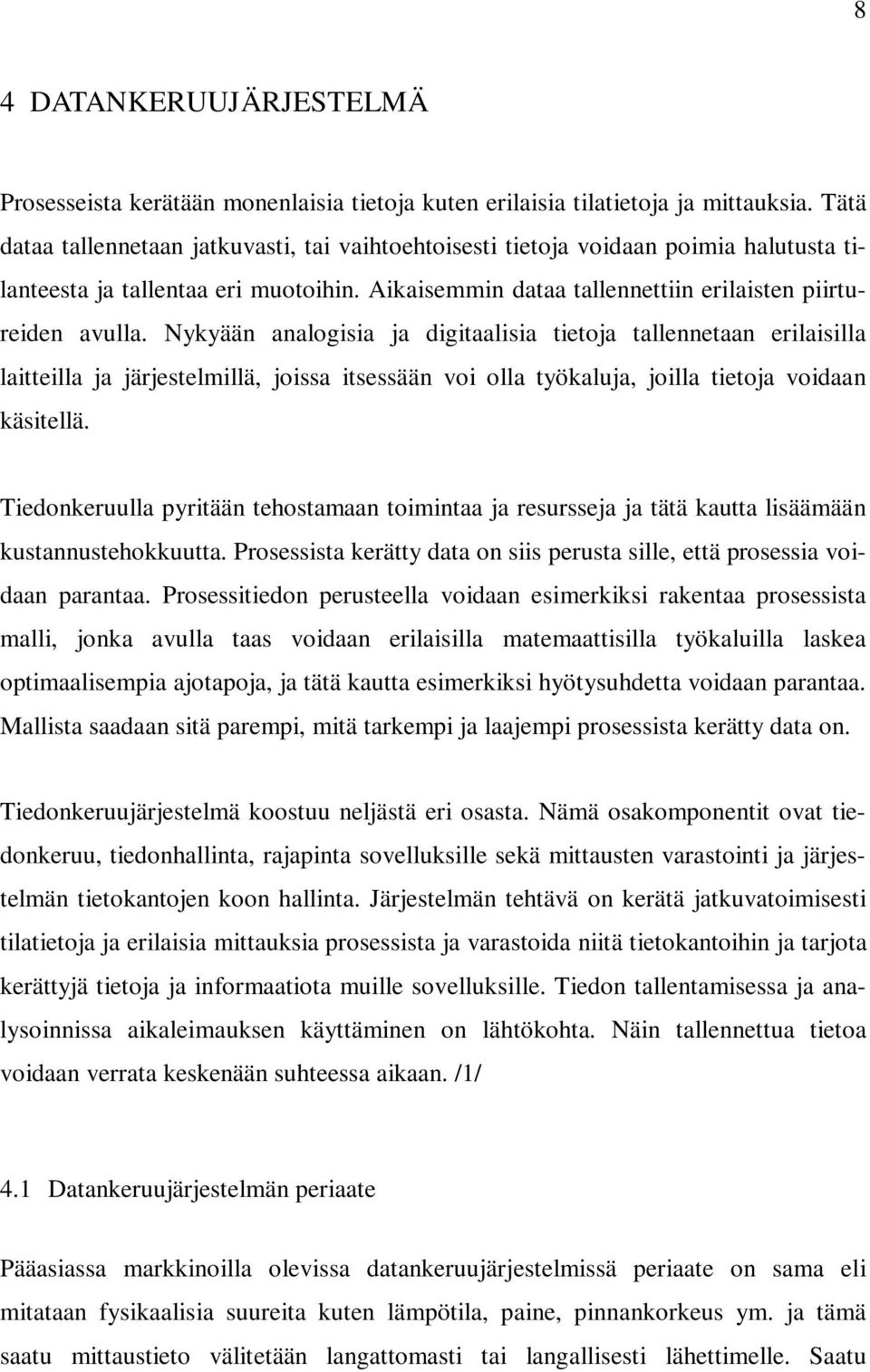 Nykyään analogisia ja digitaalisia tietoja tallennetaan erilaisilla laitteilla ja järjestelmillä, joissa itsessään voi olla työkaluja, joilla tietoja voidaan käsitellä.