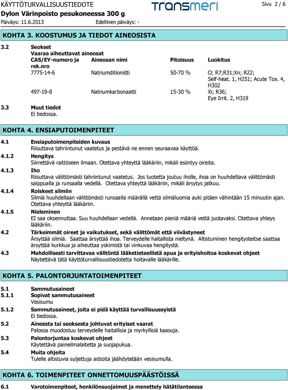 ENSIAPUTOIMENPITEET 4.1 Ensiaputoimenpiteiden kuvaus Riisuttava tahriintunut vaatetus ja pestävä ne ennen seuraavaa käyttöä. 4.1.2 Hengitys Siirrettävä raittiiseen ilmaan.