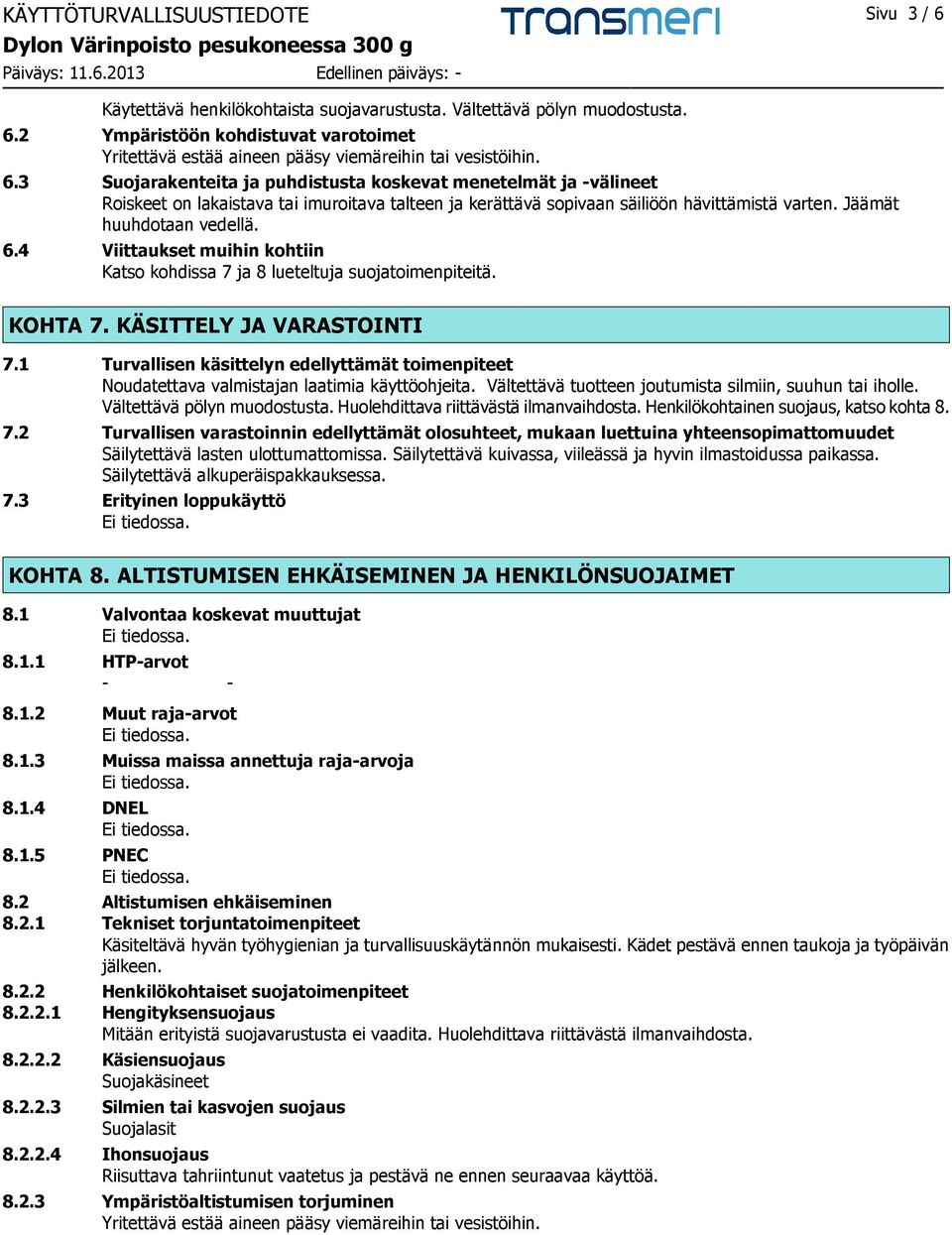 4 Viittaukset muihin kohtiin Katso kohdissa 7 ja 8 lueteltuja suojatoimenpiteitä. KOHTA 7. KÄSITTELY JA VARASTOINTI 7.