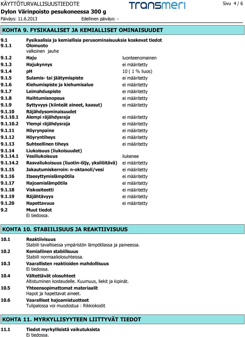 1.9 Syttyvyys (kiinteät aineet, kaasut) ei määritetty 9.1.10 Räjähdysominaisuudet 9.1.10.1 Alempi räjähdysraja ei määritetty 9.1.10.2 Ylempi räjähdysraja ei määritetty 9.1.11 Höyrynpaine ei määritetty 9.