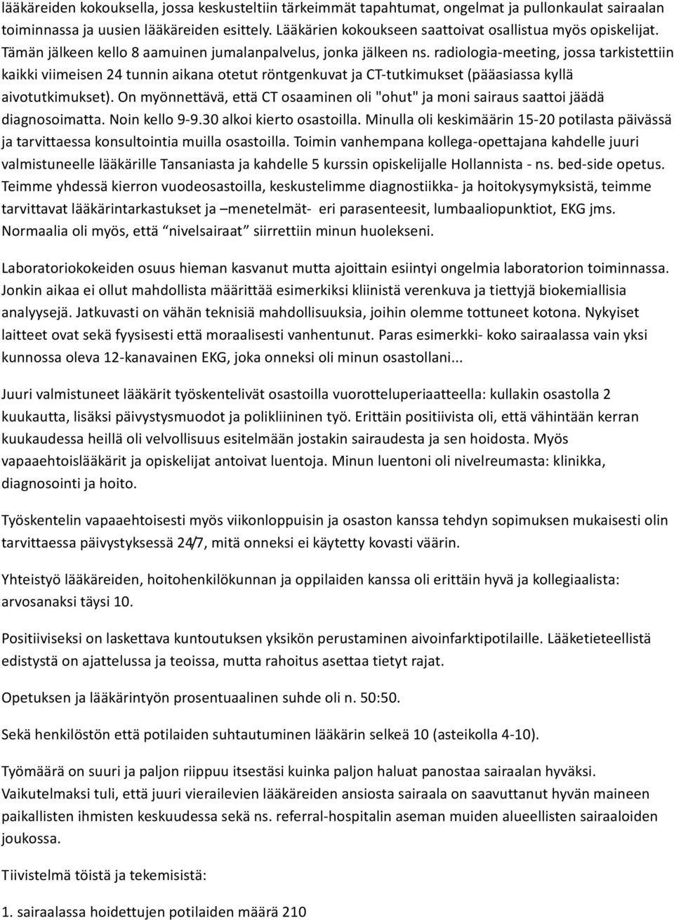 radiologia meeting, jossa tarkistettiin kaikki viimeisen 24 tunnin aikana otetut röntgenkuvat ja CT tutkimukset (pääasiassa kyllä aivotutkimukset).