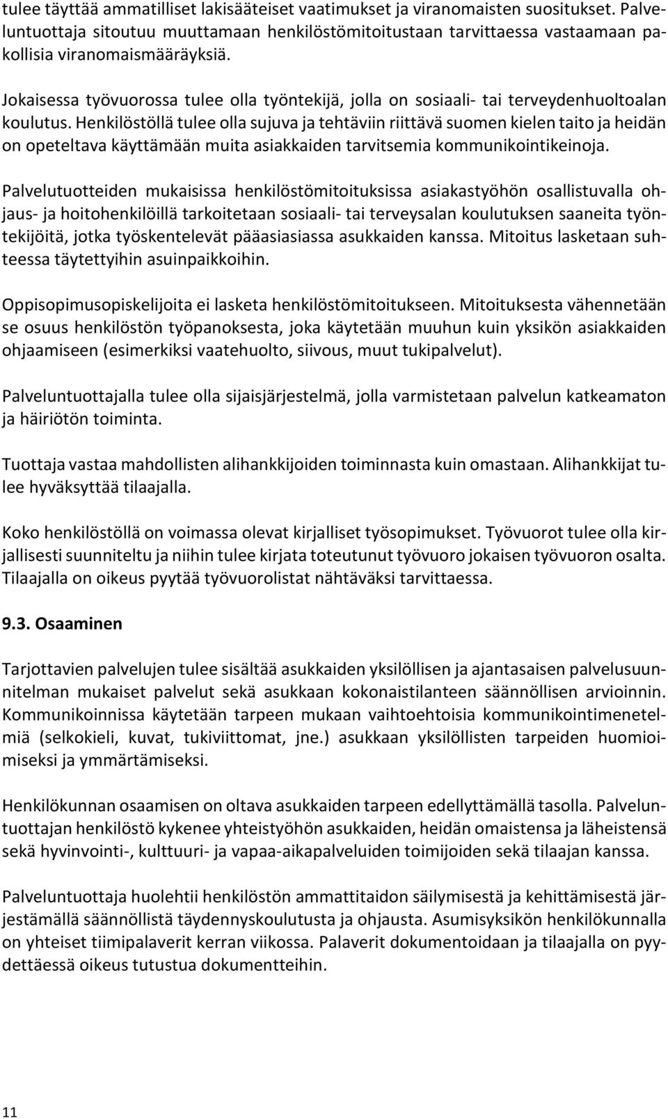 Henkilöstöllä tulee olla sujuva ja tehtäviin riittävä suomen kielen taito ja heidän on opeteltava käyttämään muita asiakkaiden tarvitsemia kommunikointikeinoja.