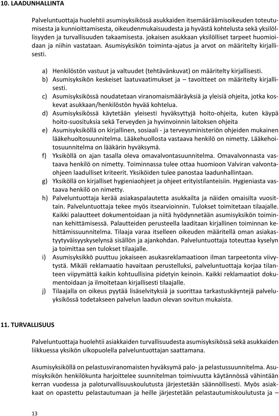 a) Henkilöstön vastuut ja valtuudet (tehtävänkuvat) on määritelty kirjallisesti. b) Asumisyksikön keskeiset laatuvaatimukset ja tavoitteet on määritelty kirjallisesti.