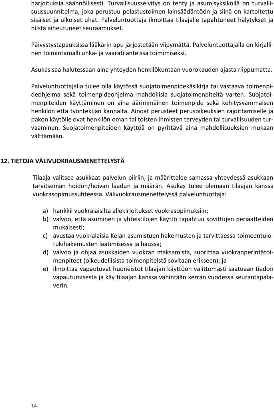 Palveluntuottajalla on kirjallinen toimintamalli uhka- ja vaaratilanteissa toimimiseksi. Asukas saa halutessaan aina yhteyden henkilökuntaan vuorokauden ajasta riippumatta.