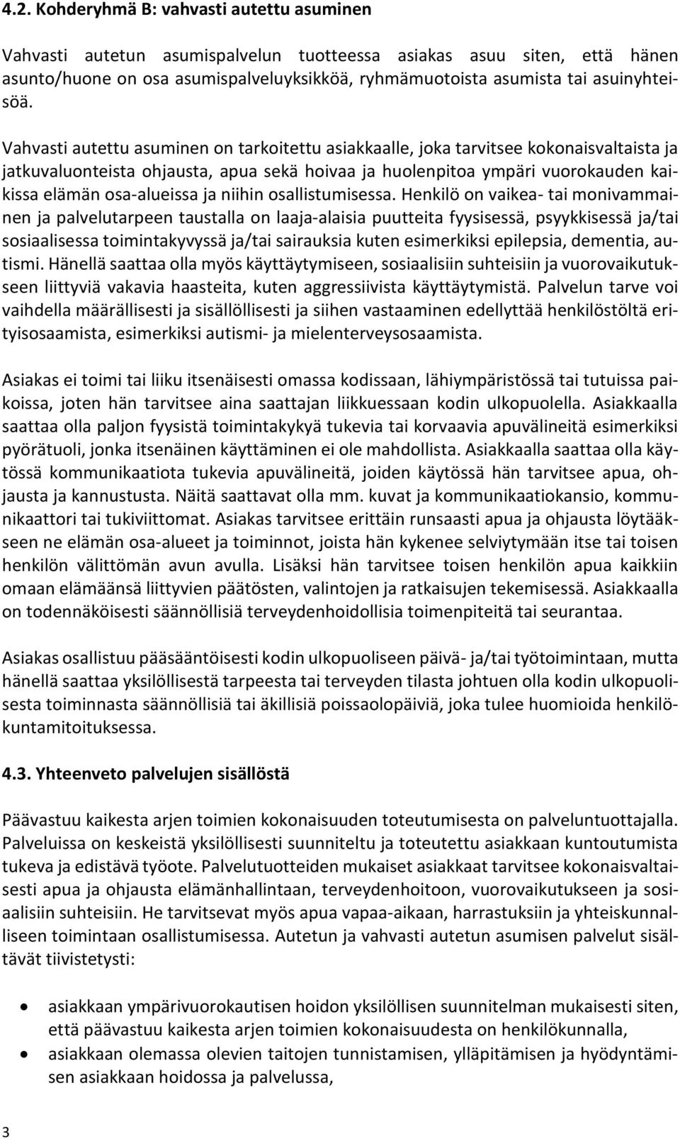 Vahvasti autettu asuminen on tarkoitettu asiakkaalle, joka tarvitsee kokonaisvaltaista ja jatkuvaluonteista ohjausta, apua sekä hoivaa ja huolenpitoa ympäri vuorokauden kaikissa elämän osa-alueissa