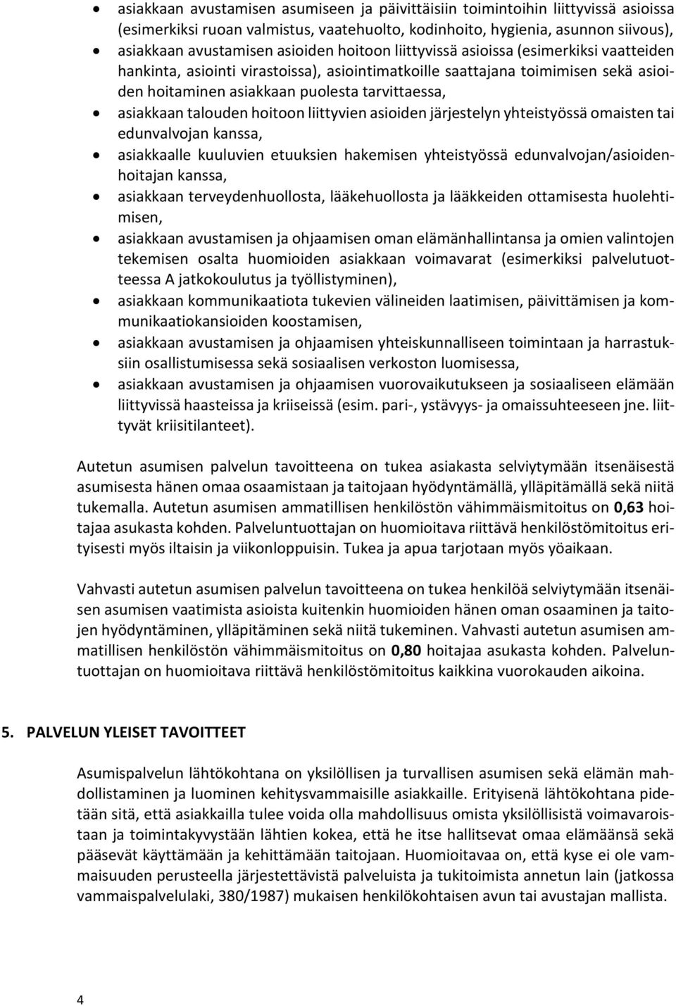 talouden hoitoon liittyvien asioiden järjestelyn yhteistyössä omaisten tai edunvalvojan kanssa, asiakkaalle kuuluvien etuuksien hakemisen yhteistyössä edunvalvojan/asioidenhoitajan kanssa, asiakkaan