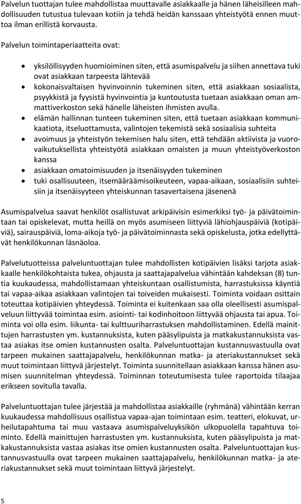 Palvelun toimintaperiaatteita ovat: yksilöllisyyden huomioiminen siten, että asumispalvelu ja siihen annettava tuki ovat asiakkaan tarpeesta lähtevää kokonaisvaltaisen hyvinvoinnin tukeminen siten,