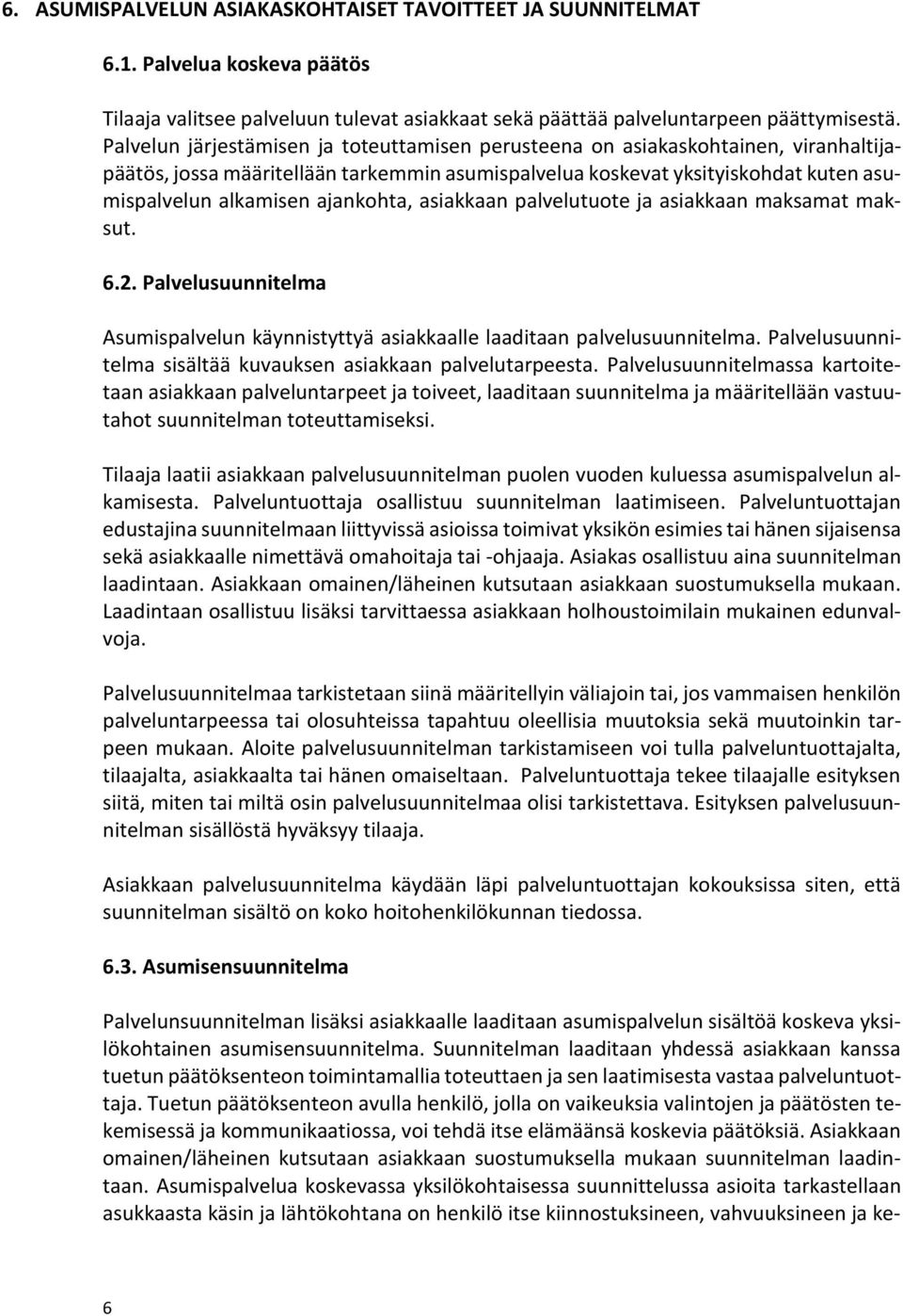 ajankohta, asiakkaan palvelutuote ja asiakkaan maksamat maksut. 6.2. Palvelusuunnitelma Asumispalvelun käynnistyttyä asiakkaalle laaditaan palvelusuunnitelma.