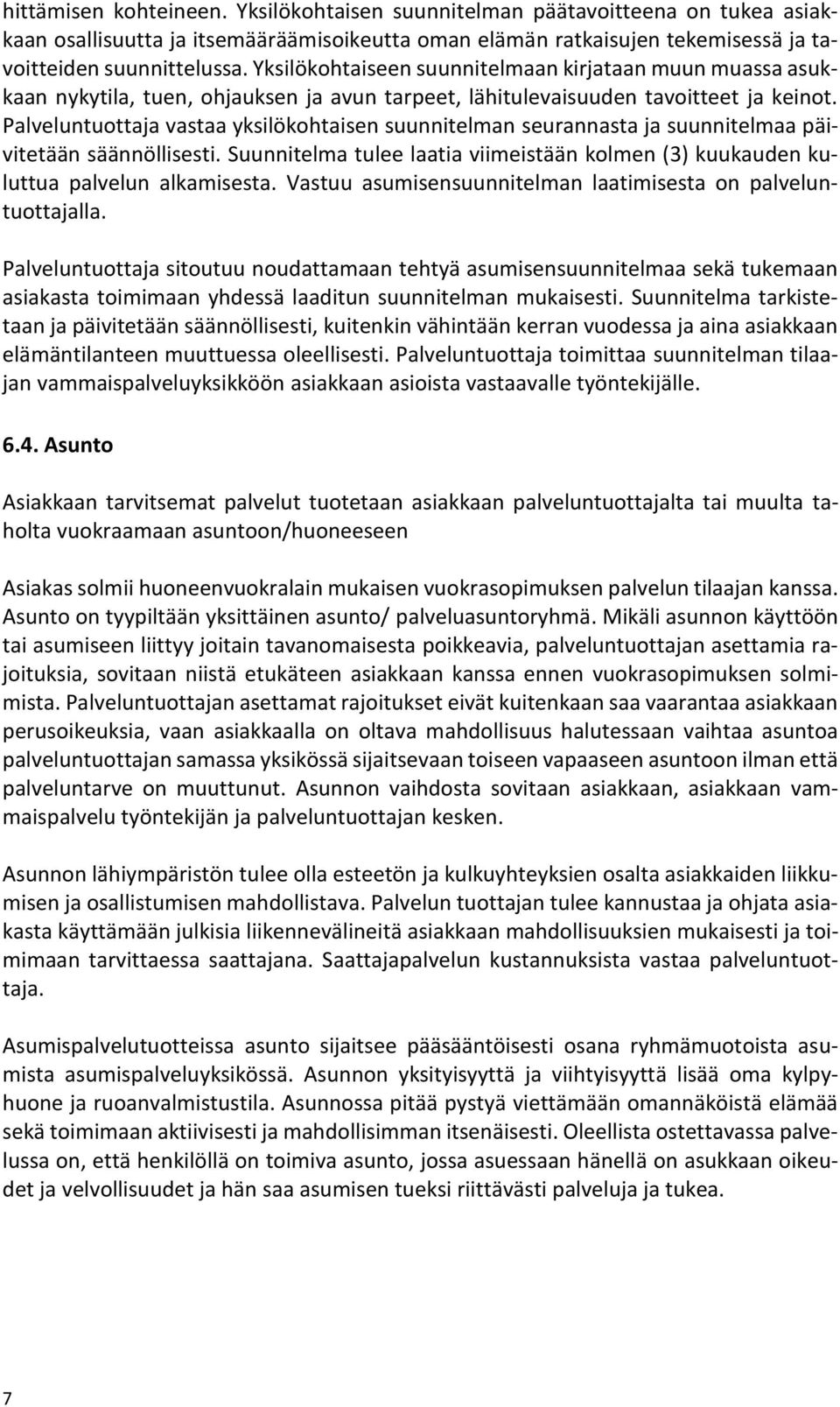 Palveluntuottaja vastaa yksilökohtaisen suunnitelman seurannasta ja suunnitelmaa päivitetään säännöllisesti. Suunnitelma tulee laatia viimeistään kolmen (3) kuukauden kuluttua palvelun alkamisesta.