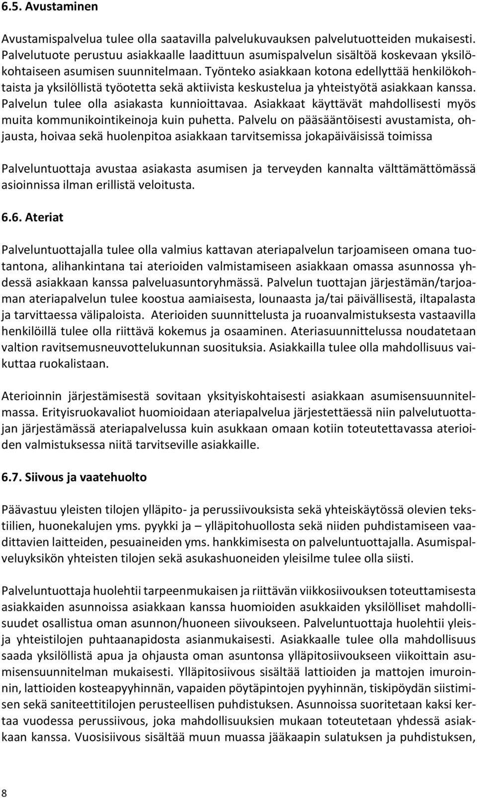Työnteko asiakkaan kotona edellyttää henkilökohtaista ja yksilöllistä työotetta sekä aktiivista keskustelua ja yhteistyötä asiakkaan kanssa. Palvelun tulee olla asiakasta kunnioittavaa.