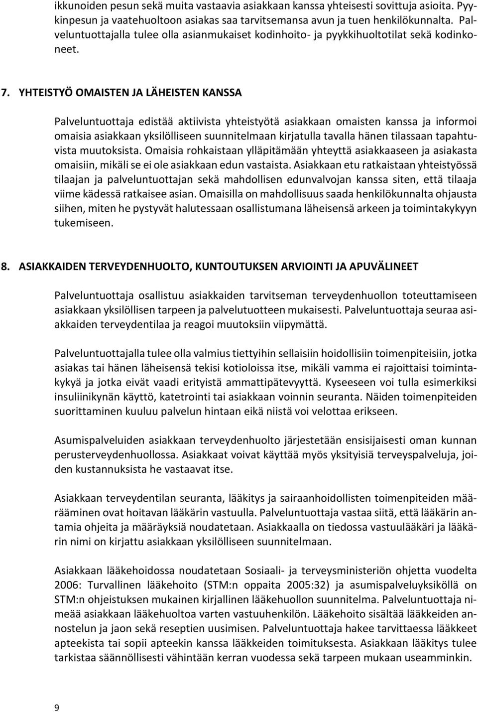 YHTEISTYÖ OMAISTEN JA LÄHEISTEN KANSSA Palveluntuottaja edistää aktiivista yhteistyötä asiakkaan omaisten kanssa ja informoi omaisia asiakkaan yksilölliseen suunnitelmaan kirjatulla tavalla hänen