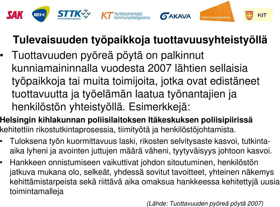 Esimerkkejä: Helsingin kihlakunnan poliisilaitoksen Itäkeskuksen poliisipiirissä kehitettiin rikostutkintaprosessia, tiimityötä ja henkilöstöjohtamista.