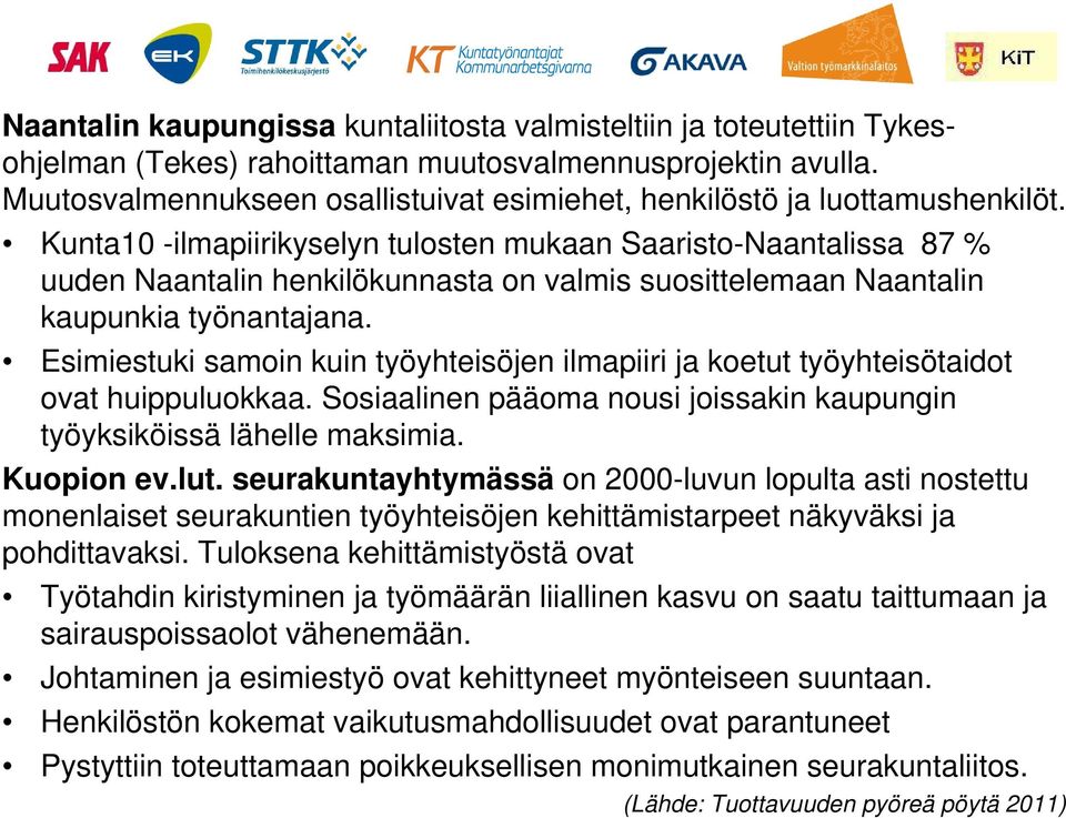 Kunta10 -ilmapiirikyselyn tulosten mukaan Saaristo-Naantalissa 87 % uuden Naantalin henkilökunnasta on valmis suosittelemaan Naantalin kaupunkia työnantajana.