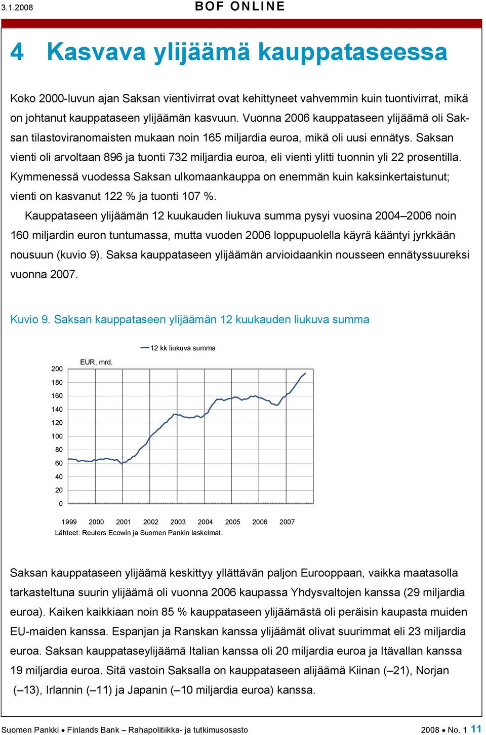 Saksan vienti oli arvoltaan 896 ja tuonti 732 miljardia euroa, eli vienti ylitti tuonnin yli 22 prosentilla.