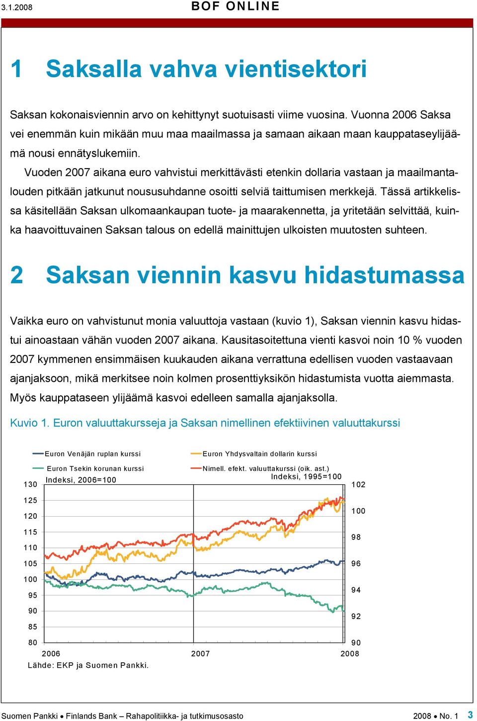 Vuoden 2007 aikana euro vahvistui merkittävästi etenkin dollaria vastaan ja maailmantalouden pitkään jatkunut noususuhdanne osoitti selviä taittumisen merkkejä.