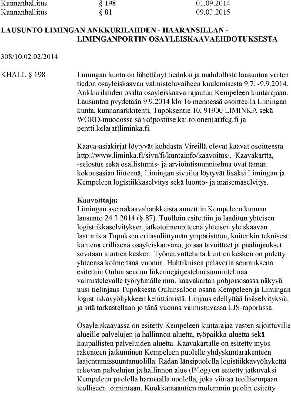 Lausuntoa pyydetään 9.9.2014 klo 16 mennessä osoitteella Limingan kunta, kunnanarkkitehti, Tupoksentie 10, 91900 LIMINKA sekä WORD-muodossa sähköpostitse kai.tolonen(at)fcg.fi ja pentti.