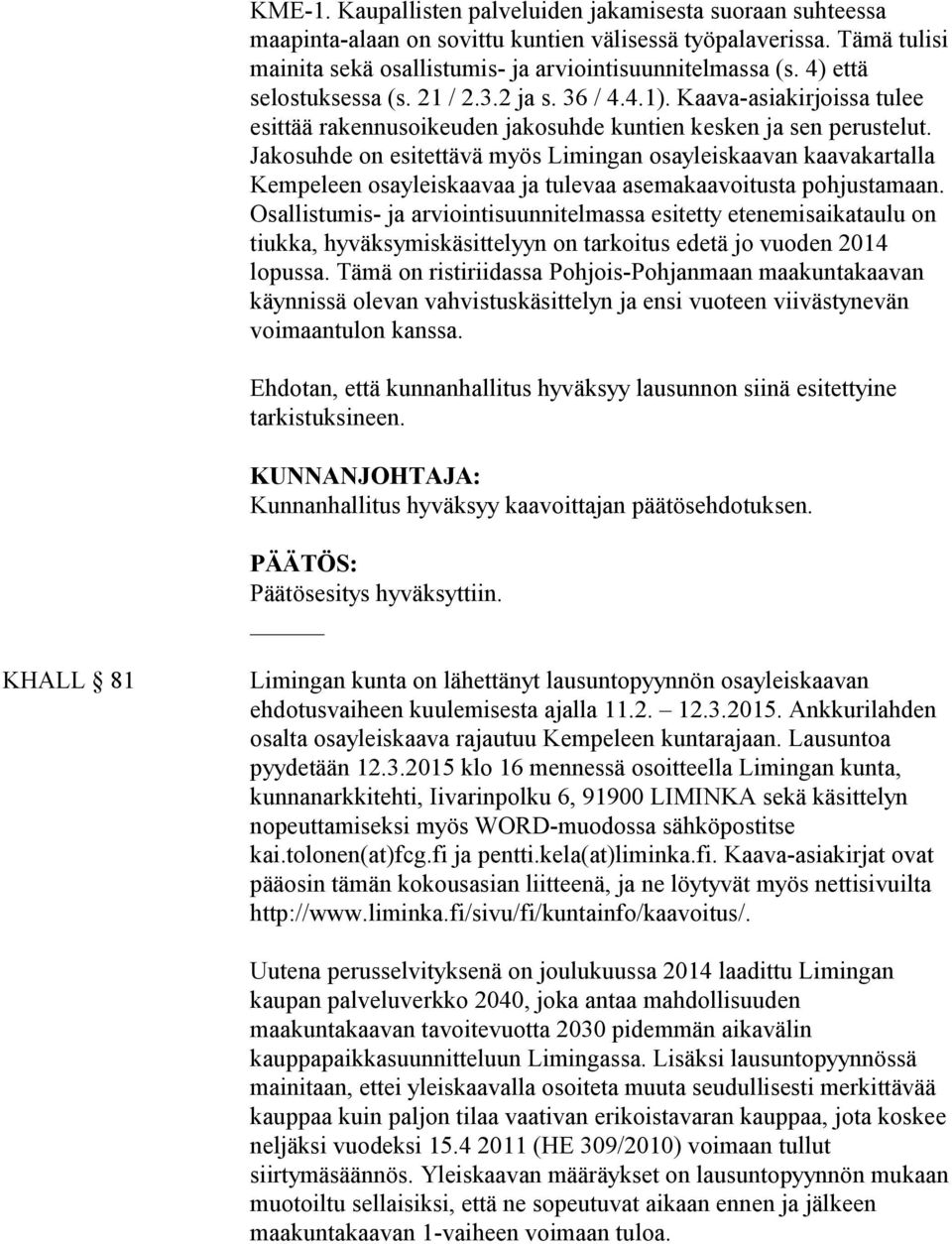 Jakosuhde on esitettävä myös Limingan osayleiskaavan kaavakartalla Kempeleen osayleiskaavaa ja tulevaa asemakaavoitusta pohjustamaan.