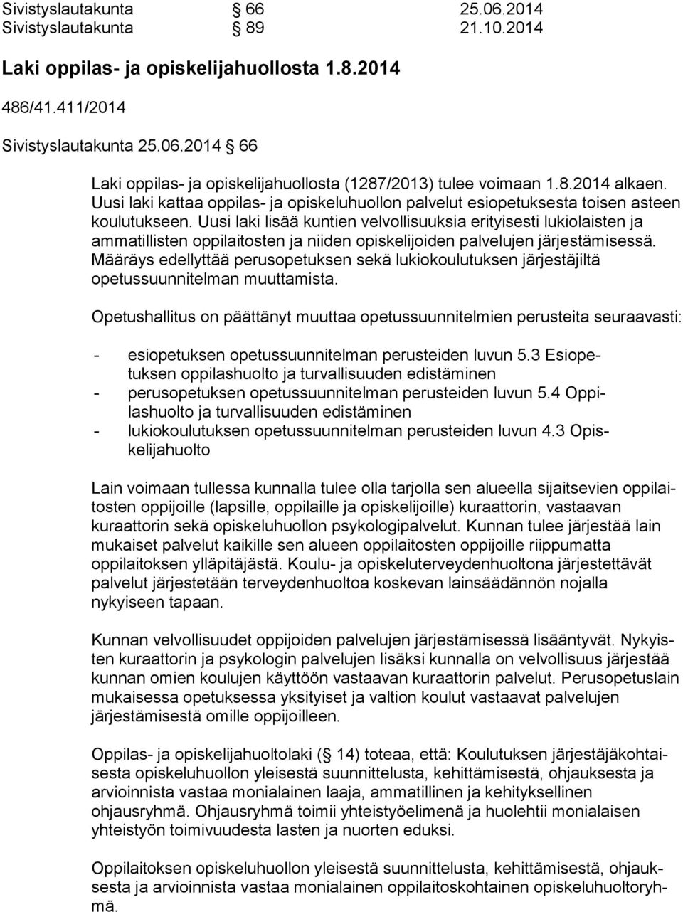 Uusi laki lisää kuntien velvollisuuksia eri tyi ses ti lukiolaisten ja ammatillisten oppilaitosten ja niiden opis ke li joi den palvelujen järjestämisessä.