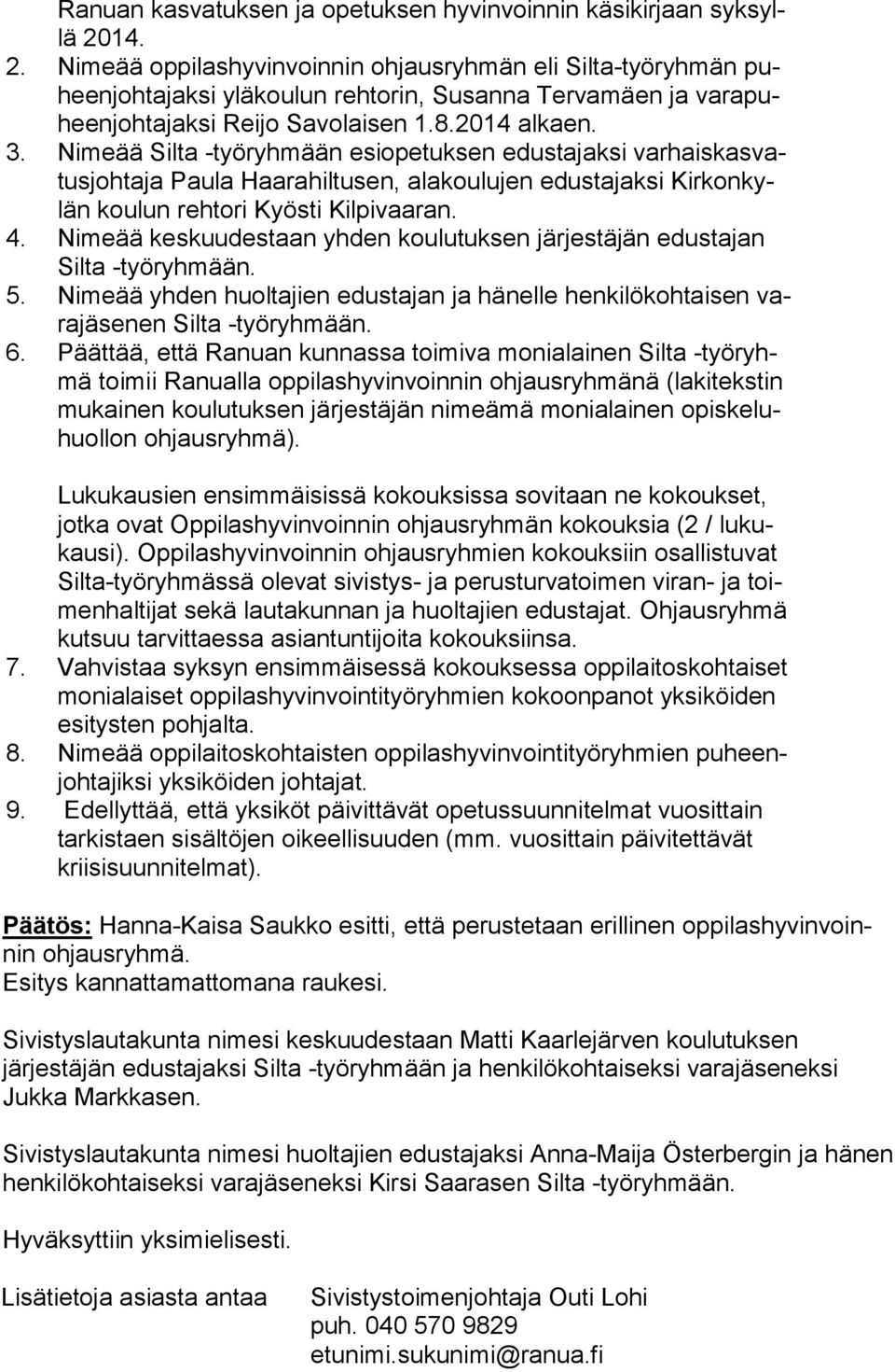 Nimeää Silta -työryhmään esiopetuksen edustajaksi var hais kas vatus joh ta ja Paula Haarahiltusen, alakoulujen edustajaksi Kir kon kylän koulun rehtori Kyösti Kilpivaaran. 4.