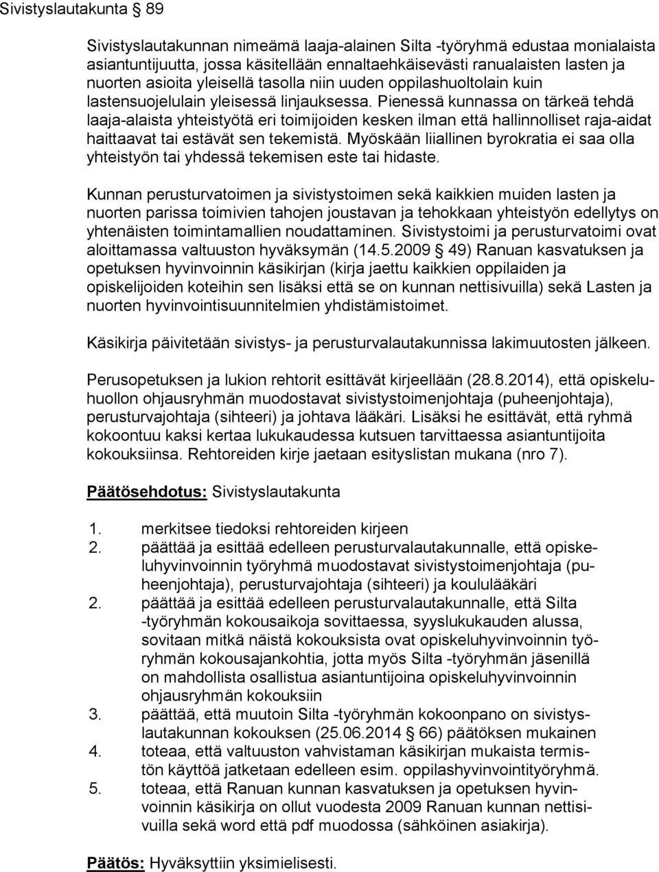 Pienessä kunnassa on tärkeä tehdä laaja-alaista yhteistyötä eri toimijoiden kesken ilman et tä hallinnolliset raja-aidat haittaavat tai estävät sen tekemistä.