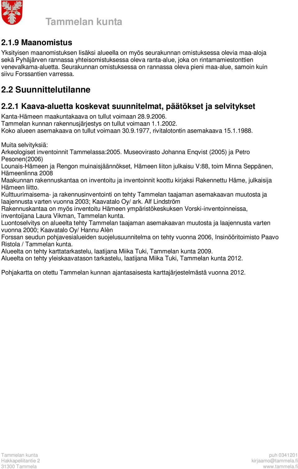 2 Suunnittelutilanne 2.2.1 Kaava-aluetta koskevat suunnitelmat, päätökset ja selvitykset Kanta-Hämeen maakuntakaava on tullut voimaan 28.9.2006. Tammelan kunnan rakennusjärjestys on tullut voimaan 1.