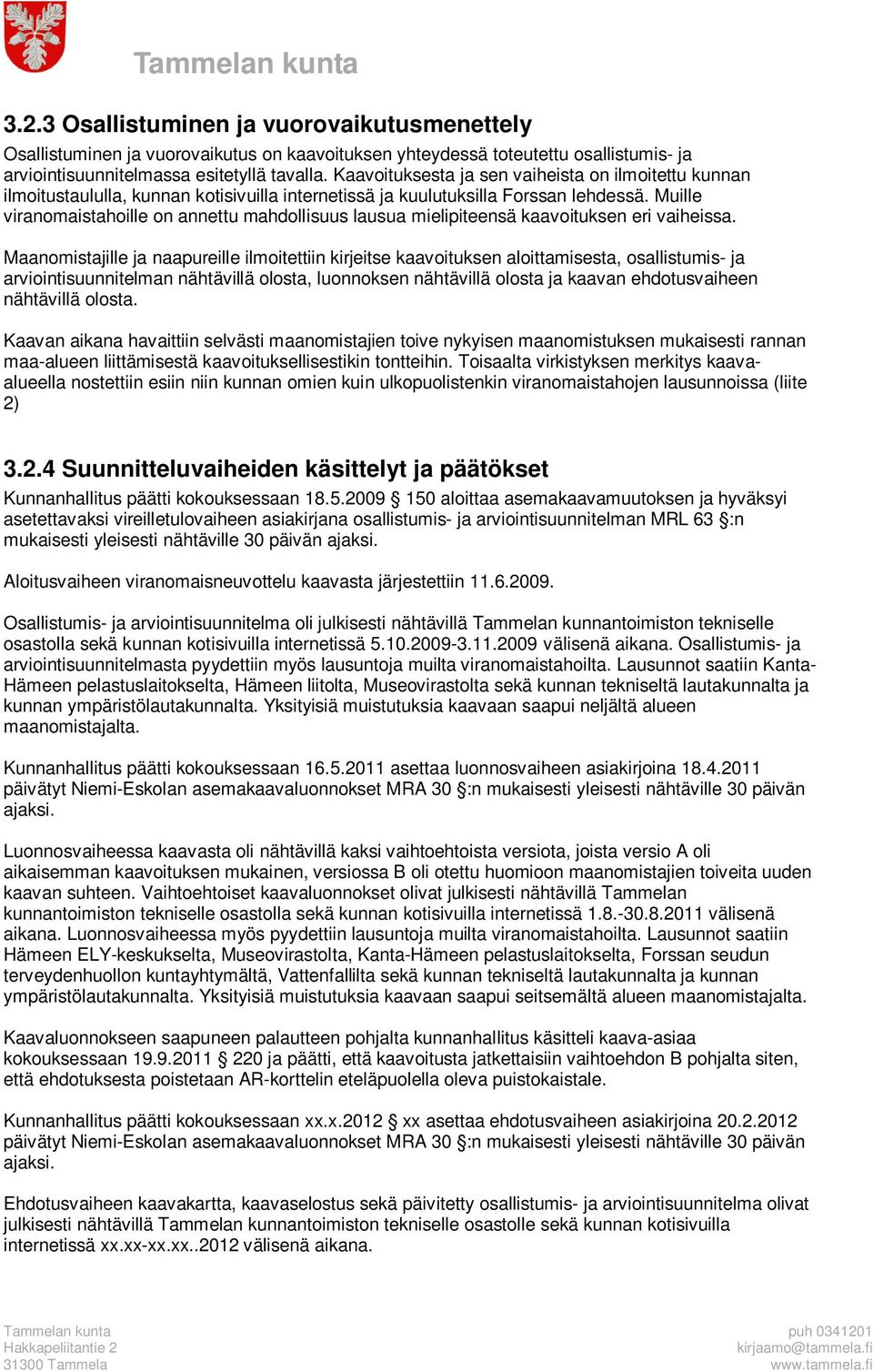 Muille viranomaistahoille on annettu mahdollisuus lausua mielipiteensä kaavoituksen eri vaiheissa.