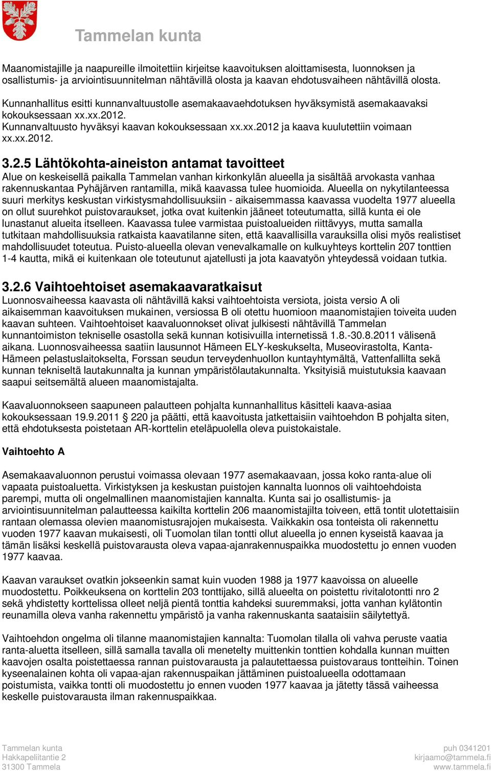 xx.2012. 3.2.5 Lähtökohta-aineiston antamat tavoitteet Alue on keskeisellä paikalla Tammelan vanhan kirkonkylän alueella ja sisältää arvokasta vanhaa rakennuskantaa Pyhäjärven rantamilla, mikä