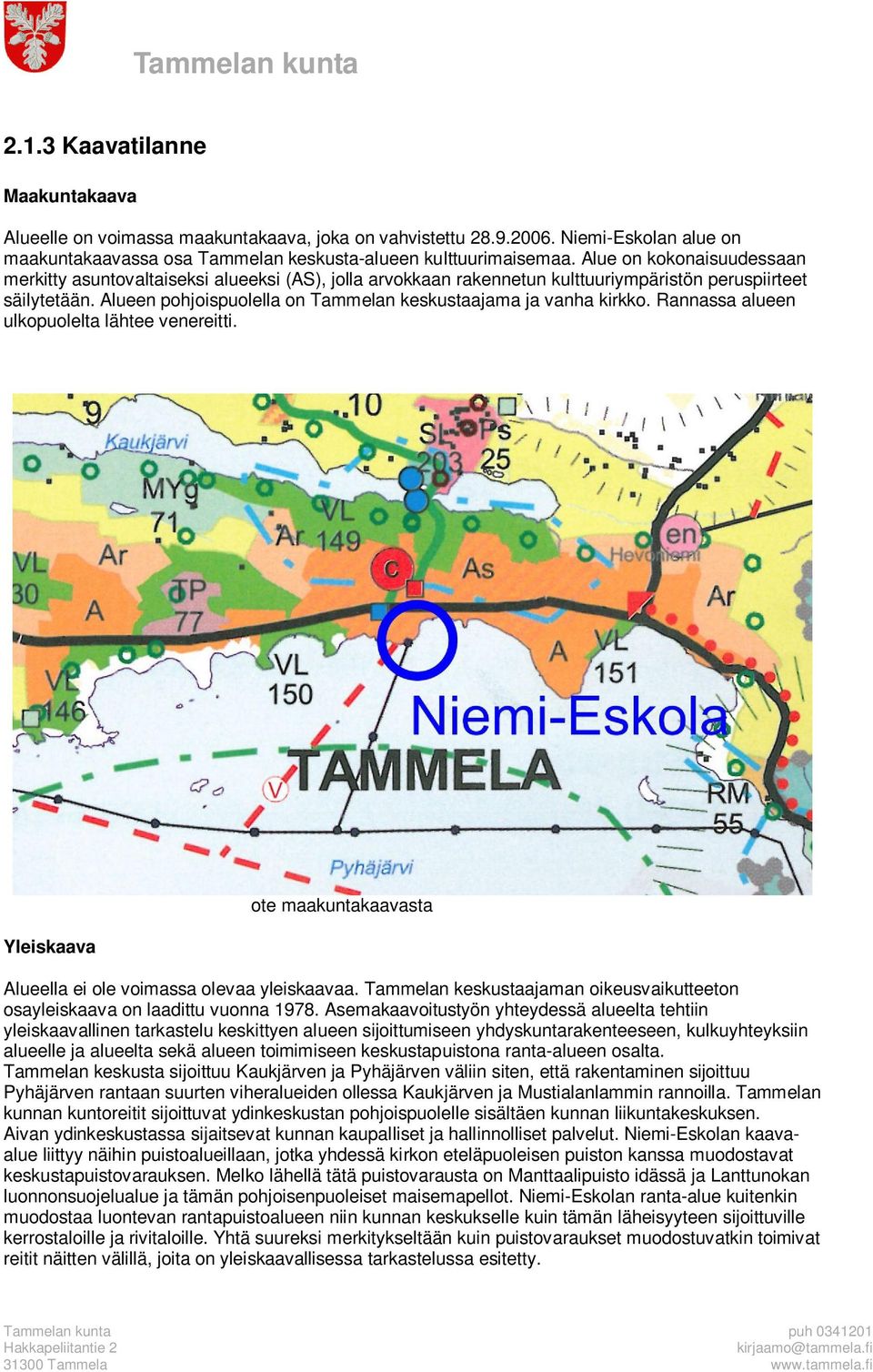Alue on kokonaisuudessaan merkitty asuntovaltaiseksi alueeksi (AS), jolla arvokkaan rakennetun kulttuuriympäristön peruspiirteet säilytetään.