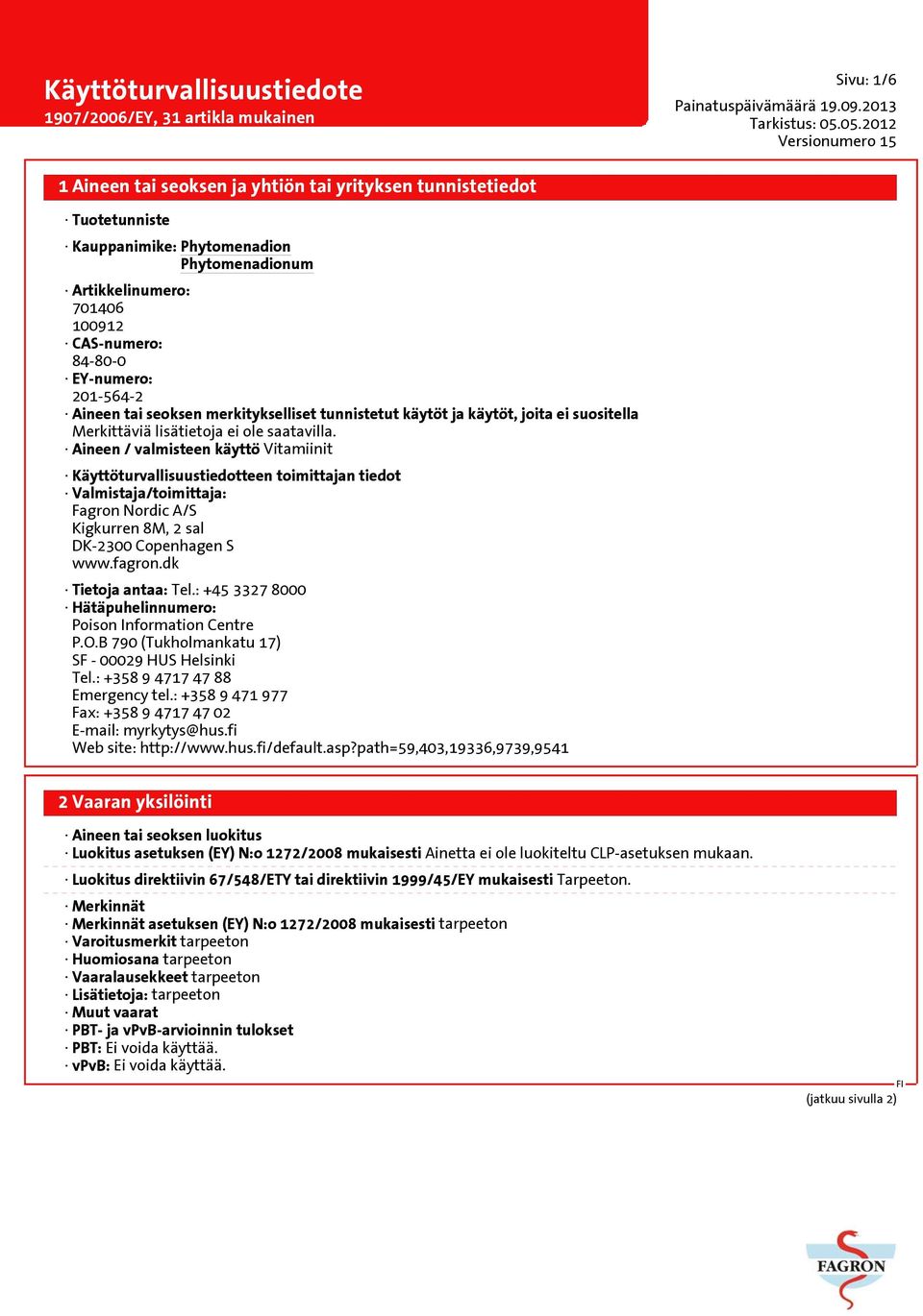 Aineen / valmisteen käyttö Vitamiinit Käyttöturvallisuustiedotteen toimittajan tiedot Valmistaja/toimittaja: Fagron Nordic A/S Kigkurren 8M, 2 sal DK-2300 Copenhagen S www.fagron.